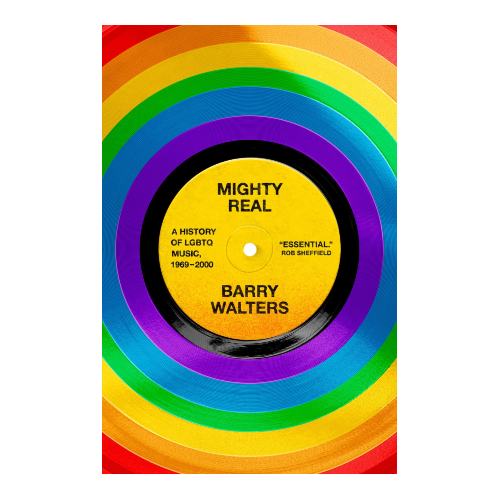 Barry Walters - Mighty Real: A History of LGBTQ Music, 1969-2000