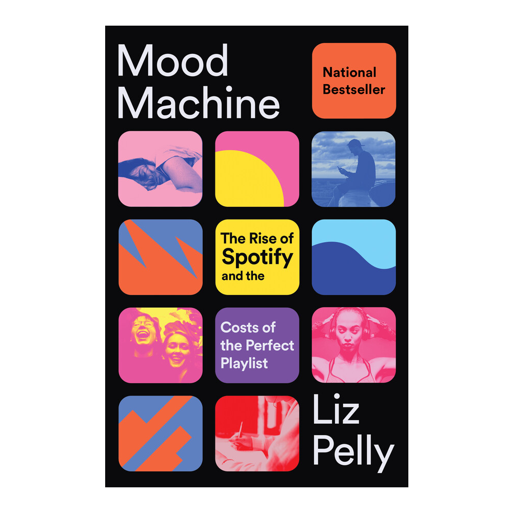 Liz Pelly - Mood Machine: The Rise of Spotify and the Costs of the Perfect Playlist