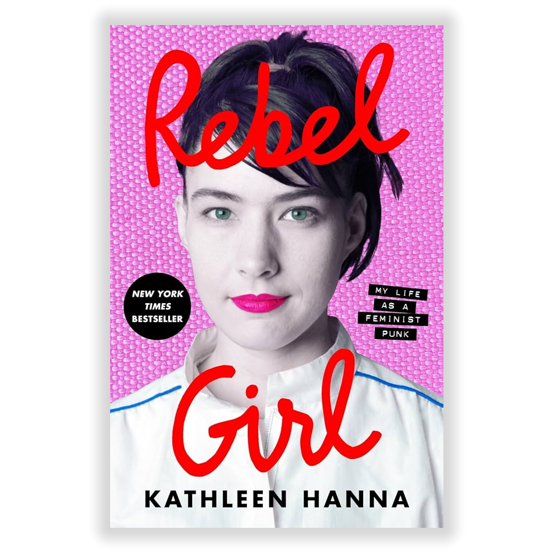 Kathleen Hanna - Rebel Girl: My Life as a Feminist Punk