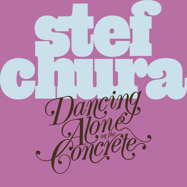 Stef Chura - Dancing Alone on the Concrete